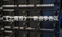 《北青报》：新赛季各政策仍在讨论 或月底公布
