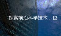 “探索前沿科学技术	，也探索一种新的教育模式”