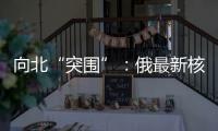 向北“突围”	：俄最新核动力破冰船下水