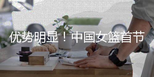 优势中国女篮首节多点开花