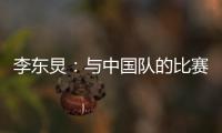 李东炅
：与中国队的比赛历来都不容易；张玉宁依然是那么强壮