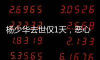 杨少华去世仅1天，恶心的一幕出现了
！还不止一件