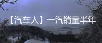 【汽车人】一汽销量半年报：红旗持续增长，稳步领跑