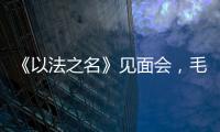 《以法之名》见面会，毛俊杰又瘦又美，徐梵溪端庄	，董晴气场强大