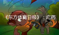 《东方体育日报》
�：广药不愿承担广州队债务