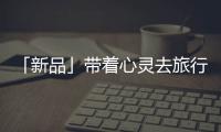 「新品」带着心灵去旅行	，一站打卡国家地理同款“自然”美景