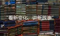 “看新变化
、讲新故事” 香港传媒参访团走进广深莞