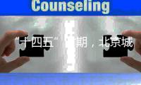 “十四五”时期，北京城市副中心将建设怎样一座“城”？