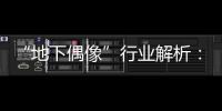 “地下偶像”行业解析：一场高性价比的情感体验