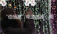 “佰怡家”电道插座，用“芯”说话
，享受美好生活