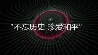 “不忘历史 珍爱和平”，今天是南京大屠杀死难者国家公祭日