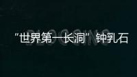 “世界第一长洞”钟乳石遭刻字 留下的可不是“美名”