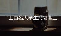 “上百名大学生找暑期工被骗”，西安通报