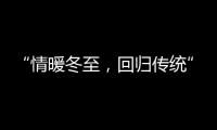 “情暖冬至
，回归传统” 阿里大师送汤圆活动