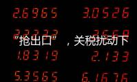 “抢出口”，关税扰动下的外贸
