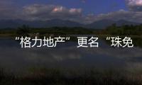 “格力地产”更名“珠免集团”，聚焦大消费主业