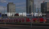 “强行”休假一个胜诉一个败诉�，缘由何在？