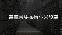 “雷军带头减持小米股票”	�？小米公关部总经理辟谣