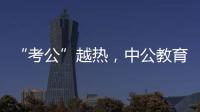 “考公”越热，中公教育越难�？