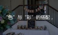 “色”与“彩”的搭配，点缀时尚视觉焦点!