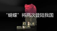 “蝴蝶”将两次登陆我国，重大气象灾害（台风）应急响应升至三级