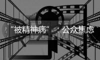 “被精神病”：公众焦虑中的认知分歧