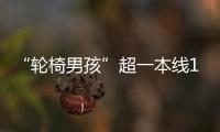 “轮椅男孩”超一本线110分！他心仪的大学温暖回应