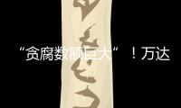 “贪腐数额巨大”
！万达多人突然被带走