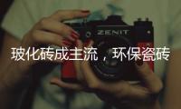 玻化砖成主流
，环保瓷砖胶美巢占瓷宝铺贴更牢靠
