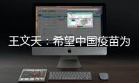 王文天：希望中国疫苗为柬埔寨抗击疫情构筑健康“防火墙”