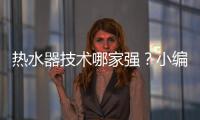 热水器技术哪家强�	？小编说做好“六要”
