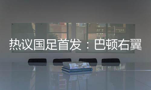 国足挺考验体能的巴顿