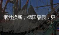 烟灶换新
，德国品质
，更适合中式厨房