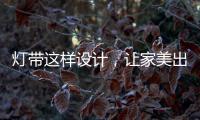 灯带这样设计	，让家美出新高度
