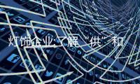 灯饰企业:了解“供”和“求”关系 掌握进击市场的主动权