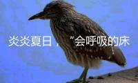 炎炎夏日，“会呼吸的床垫”让你多睡1小时