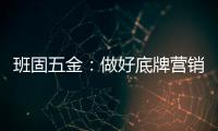 班固五金：做好底牌营销，销量实现逆袭