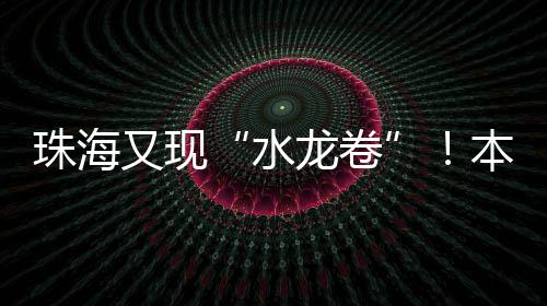 水龙卷市气象台关注到此情况