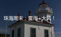 珠海周末：雷雨+大风！强对流天气即将“杀到” ，出行需留意航班航线调整	！