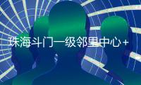 珠海斗门一级邻里中心+1！建设三层综合性农贸市场
，预计2025年12月投用