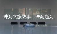 珠海文旅故事｜珠海渔女
：城市文化与旅游的地标