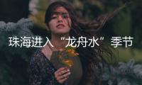 珠海进入“龙舟水”季节	，强对流天气本周末登场→