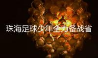 珠海足球少年全力备战省中运会，争取创造珠海最好成绩！