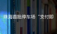 珠海首批停车场“支付即开票”落地！在斗门这些区域可实现→