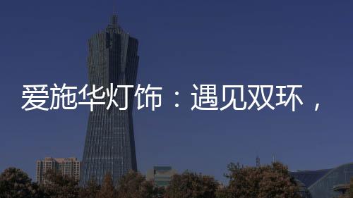 爱施精致的华灯环面庞