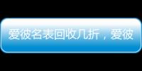 爱彼名表回收几折，爱彼机芯好在哪?