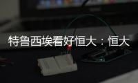 特鲁西埃看好恒大：恒大三叉戟如拜仁球员 必能进球