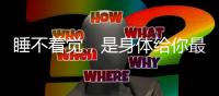 睡不着觉�，是身体给你最好的信号