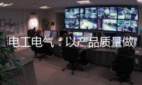 电工电气
：以产品质量做保证 掌握市场主动权