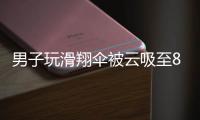 男子玩滑翔伞被云吸至8000米高空，官方通报：不涉及违规、黑飞